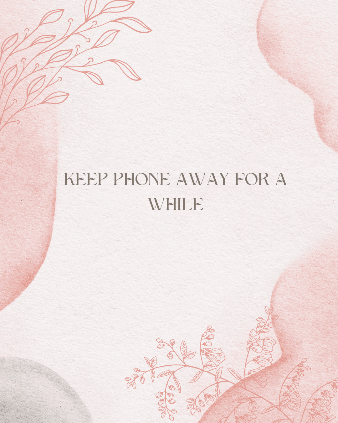 Keep your phone away for a while