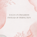 Focus on progress not perfection